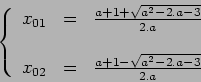 \begin{displaymath}\left \{ \begin{array}{ccc}
\displaystyle x_{01} &=& \frac{...
...02} &=& \frac{a+1-\sqrt{a^2-2.a-3}}{2.a}
\end{array} \right. \end{displaymath}