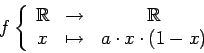 \begin{displaymath}f \left \{ \begin{array}{ccc}
\mathbb{R}&\rightarrow& \mathbb{R}\\
x &\mapsto& a\. x\. (1-x)
\end{array} \right. \end{displaymath}
